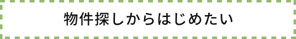 物件探しからはじめたい場合